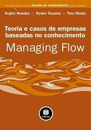 MANAGING FLOW: TEORIA E CASOS DE EMPRESAS BASEADAS NO CONHECIMENTO