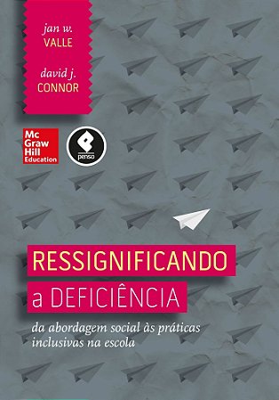 Ressignificando A Deficiência - Da Abordagem Social Às Práticas Inclusivas Na Escola