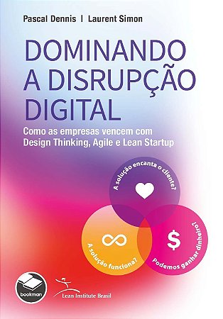 Dominando a Disrupção Digital - Como As Empresas Vencem Com Design Thinking, Agile e Lean Startup