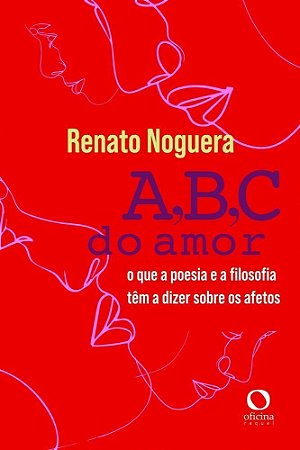 A, B, C Do Amor - O Que A Poesia E A Filosofia Têm A Dizer Sobre Os Afetos
