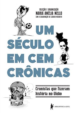 Um Século Em 100 Crônicas - Cronistas Que Fizeram História No Globo