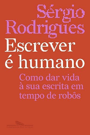 Escrever É Humano - Como Dar Vida À Sua Escrita Em Tempo De Robôs