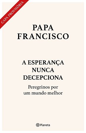 A Esperança Nunca Decepciona - Peregrinos Por Um Mundo Melhor