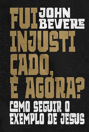 Fui Injustiçado, e Agora? - Como Seguir o Exemplo de Jesus