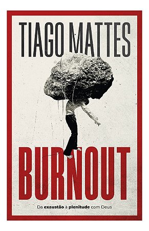 Burnout - Da Exaustão à Plenitude Com Deus