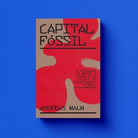 Capital Fóssil: A ascensão do motor a vapor e as raízes do aquecimento global