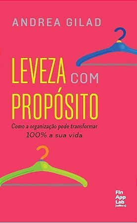 Leveza Com Propósito - Como A Organização Pode Transformar 100% A Sua Vida
