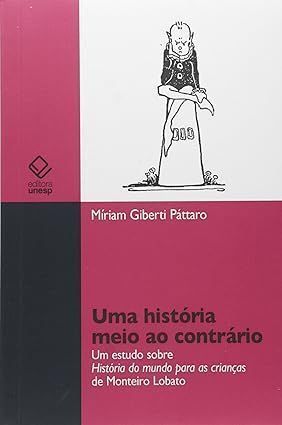 Uma História Meio ao Contrário: Um estudo sobre história do mundo para crianças de Monteiro Lobato