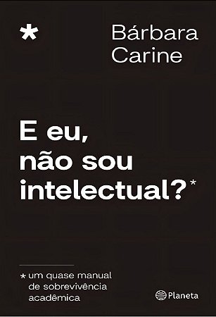 E Eu, Não Sou Intelectual? - Um Quase Manual de Sobrevivência Acadêmica