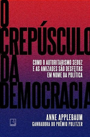 CREPUSCULO DA DEMOCRACIA, O: COMO O AUTORITARISMO SEDUZ E AS AMIZADES SAO D