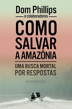 Como Salvar a Amazônia - Uma Busca Mortal Por Respostas