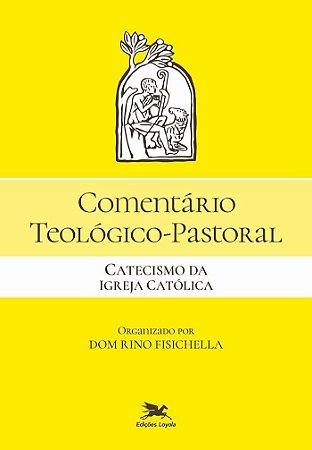 Comentário Teológico-Pastoral - Catecismo da Igreja Católica