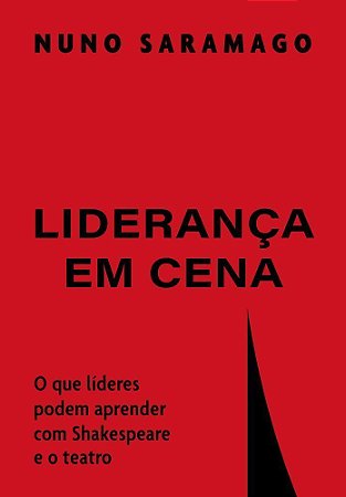 Liderança Em Cena - O Que Líderes Podem Aprender Com Shakespeare E O Teatro