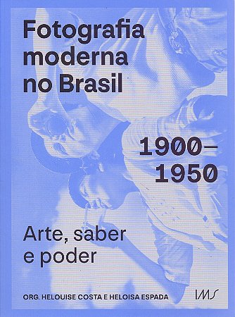 Fotografia Moderna no Brasil: 1900-1950: Arte, saber e poder