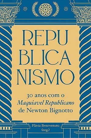 Republicanismo - 30 Anos Com o Maquiavel Republicano De Newton Bignotto