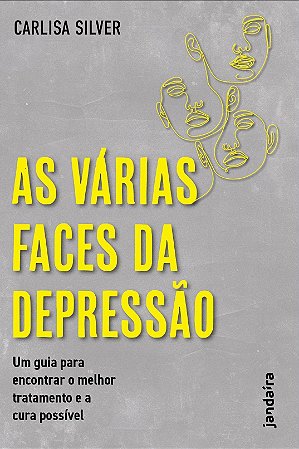 As Várias Faces da Depressão - Um Guia Para Encontrar o Melhor Tratamento e a Cura Possível