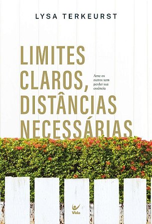 Limites Claros, Distâncias Necessárias - Ame os Outros Sem Perder Sua Essência