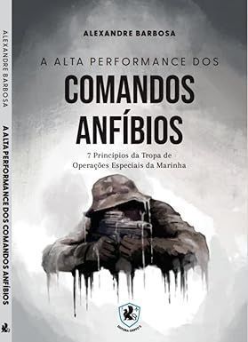 A Alta Performance Dos Comandos Anfíbios 7 Princípios Da Tropa De Operações Especiais Da Marinha