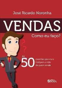 VENDAS - COMO EU FACO  - AS 50 QUESTOES QUE MAIS INTRIGAM A VIDA DE QUEM VE