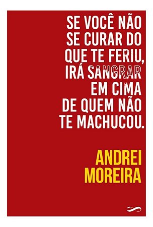 Se Você Não Se Curar do Que Te Feriu, Irá Sangrar Em Cima de Quem Não Te Machucou