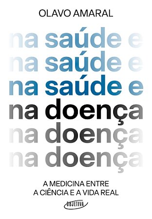 Na Saúde e na Doença - A Medicina Entre a Ciência e a Vida Real