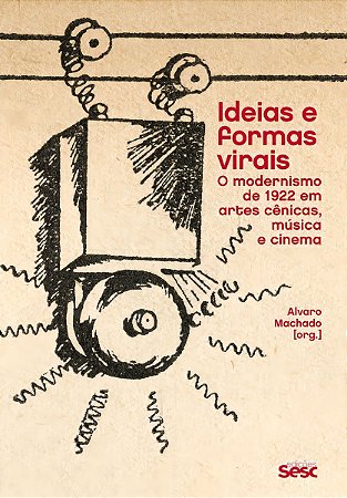 Ideias e Formas Virais - O Modernismo de 1922 Em Artes Cênicas, Música e Cinema