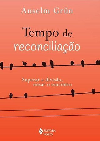 Tempo de Reconciliação - Superar a Divisão, Ousar o Encontro