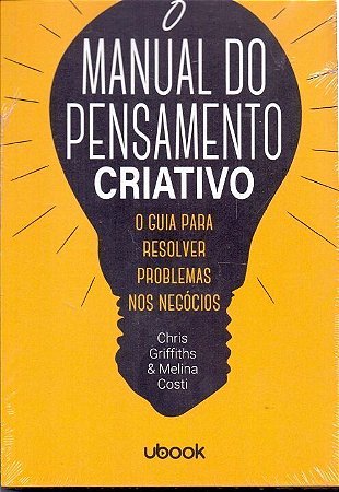 O manual do pensamento criativo: o guia para resolver problemas nos negócios