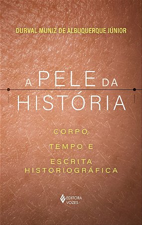 A Pele da História - Corpo, Tempo e Escrita Historiográfica