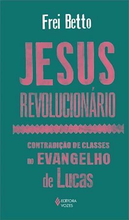 Jesus Revolucionário - Contradição de Classes no Evangelho de Lucas