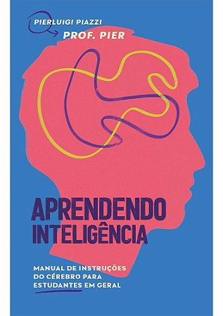 Aprendendo Inteligência - Manual de Instruções do Cérebro Para Estudantes Em Geral