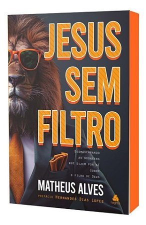 Jesus Sem Filtro - Desmascarando as Bobagens Que Dizem Por Aí Sobre o Filho de Deus