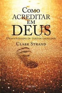 Como Acreditar Em Deus - Desvendando Os Textos Sagrados