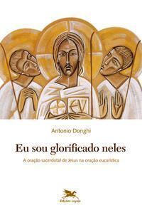 Eu Sou Glorificado Neles - a Oração Sacerdotal De Jesus Na Oração Eucarística