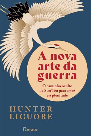 A Nova Arte da Guerra - O Caminho Oculto de Sun Tzu Para a Paz e a Plenitude