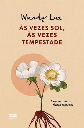 Às Vezes Sol, às Vezes Tempestade - É Assim Que as Flores Crescem