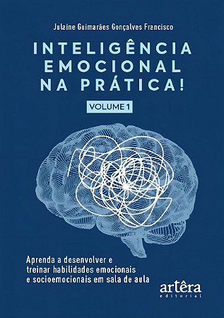 Inteligência Emocional Na Prática - Aprenda A Desenvolver E Treinar Habilidades Emocionais E Socioem