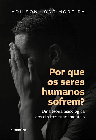 Por Que os Seres Humanos Sofrem? - Uma Teoria Psicológica Dos Direitos Fundamentais