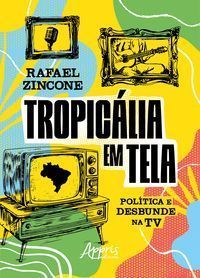 Tropicália Em Tela - Política e Desbunde na TV