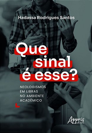 Que Sinal é Esse? - Neologismos Em Libras no Ambiente Acadêmico