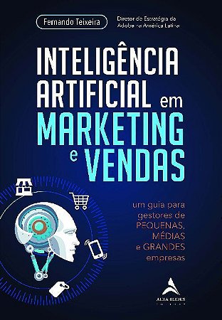 Inteligência Artificial Em Marketing e Vendas: Um Guia Para Gestores De Pequenas, Médias e Grandes E