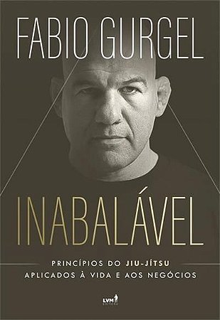 Inabalável - Princípios do Jiu-Jítsu Aplicados à Vida e Aos Negócios