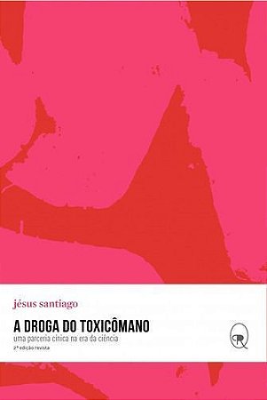 a Droga Do Toxicômano - Uma Parceria Cínica Na Era Da Ciência