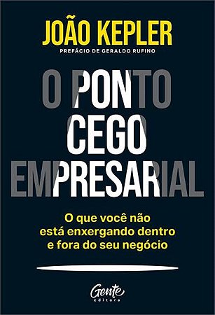 O Ponto Cego Empresarial - O Que Você Não Está Enxergando Dentro e Fora do Seu Negócio