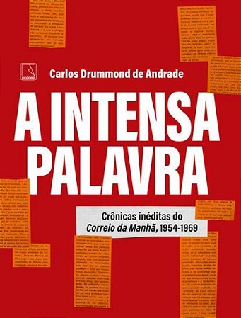 A Intensa Palavra - Crônicas Inéditas do Correio da Manhã, 1954-1969