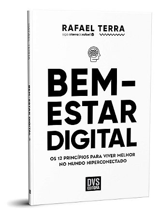Bem-Estar Digital - Os 12 Princípios Para Viver Melhor no Mundo Hiperconectado