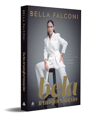 Bela Transformação - Cuide do Seu Corpo, Renove Sua Mente e Alimente Seu Espírito