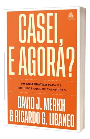 Casei, e Agora? - Um Guia Prático Para os Primeiros Anos de Casamento