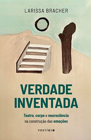Verdade Inventada - Teatro, Corpo E Neurociência Na Construção Das Emoções