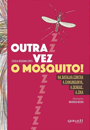 Outra Vez o Mosquito! - Na Batalha Contra a Chikungunya a Dengue, a Zika